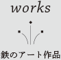 works 鉄のアート作品